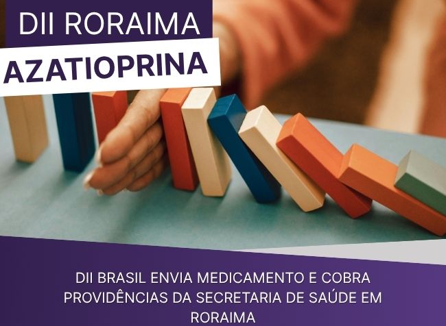 Azatioprina Roraima – DII Brasil envia medicamento e cobra resposta oficial